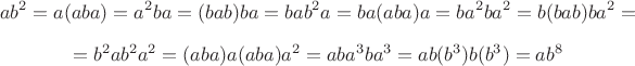 $$ab^2=a(aba)=a^2ba=(bab)ba=bab^2a=ba(aba)a=ba^2ba^2=b(bab)ba^2=$$ $$=b^2ab^2a^2=(aba)a(aba)a^2=aba^3ba^3=ab(b^3)b(b^3)=ab^8$$
