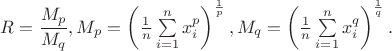 $R=\dfrac {M_p}{M_q}, M_p=\left (\frac 1n\sum \limits _{i=1}^{n}x_i^p\right )^{\frac 1p},M_q=\left (\frac 1n\sum \limits _{i=1}^{n}x_i^q\right )^{\frac 1q}. $