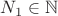 $N_1 \in \mathbb{N}$