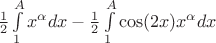 $\frac{1}{2}\int\limits_{1}^{A}x^\alpha dx-\frac{1}{2}\int\limits_{1}^{A}\cos(2x)x^\alpha dx$