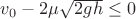 $\[{v_0} - 2\mu \sqrt {2gh}  \le 0\]$