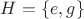 $H = \left\lbrace e, g\right\rbrace$ $H = \left\lbrace e, g\right\rbrace$