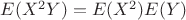 $E(X^2Y)=E(X^2)E(Y)$