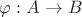 $\varphi: A \rightarrow B$ $\varphi: A \rightarrow B$