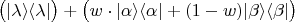 $$\big(|\lambda\rangle\langle\lambda|\big) +\big(w\cdot|\alpha\rangle\langle\alpha| +(1-w) |\beta\rangle\langle\beta|\big)$$