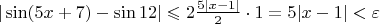 $|\sin(5x+7)-\sin12|\leqslant 2\frac{5|x-1|}2\cdot1=5|x-1|<\varepsilon$