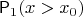 $\mathsf P_1(x > x_0)$