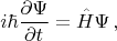 $$i\hbar \frac{\partial \Psi}{\partial t}=\hat{H}\Psi\,,$$