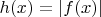 $h(x) = \left| {f(x)} \right|$