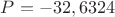 $P = -32,6324$