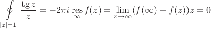 $$\oint \limits_{\left\lvert {z} \right\rvert =1}^{}\frac{\tg {z}}{z}=-2\pi i \mathop\mathrm{res}\limits_{\infty} f(z)=\lim\limits_{z\to \infty}^{} (f(\infty)-f(z))z=0$$