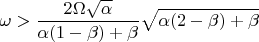 $\displaystyle\omega>\frac{2\Omega\sqrt{\alpha}}{\alpha(1-\beta)+\beta}\sqrt{\alpha(2-\beta)+\beta}$