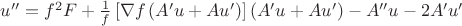 $u''=f^{2}F+\frac{1}{f}\left[\nabla f\left(A'u+Au'\right)\right]\left(A'u+Au'\right)-A''u-2A'u'$