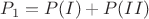 $ P_1= P(I\toII) + P (II\toI) $ $ P_1= P(I\toII) + P (II\toI) $