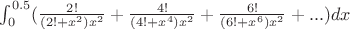 $\int_{0}^{0.5}({ \frac {2!} {(2!+x^2)x^2} + \frac {4!} {(4!+x^4)x^2} + \frac {6!} {(6!+x^6)x^2} + ... })dx$