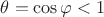 $\theta=\cos\varphi<1$