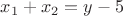 $x_1+x_2=y-5$