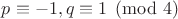 $p \equiv -1, q \equiv 1 \pmod 4$
