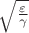 $  \sqrt \frac {\varepsilon }  {\gamma}$