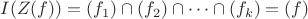 $I(Z(f)) = (f_1)\cap(f_2)\cap\dots\cap(f_k) = (f)$