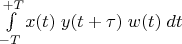 $\int\limits_{-T}^{+T} x(t)\;y(t+\tau)\;w(t)\;dt$