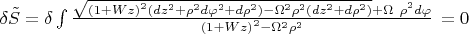 $\[\delta \tilde{S}=\delta \int{\frac{\sqrt{{{(1+Wz)}^{2}}(d{{z}^{2}}+{{\rho }^{2}}d{{\varphi }^{2}}+d{{\rho }^{2}})-{{\Omega }^{2}}{{\rho }^{2}}(d{{z}^{2}}+d{{\rho }^{2}})}+\Omega \ {{\rho }^{2}}d\varphi }{{{(1+Wz)}^{2}}-{{\Omega }^{2}}{{\rho }^{2}}}\,}=0\]$