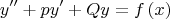 \[
y'' + py' + Qy = f\left( x \right)
\]