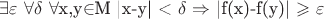 $\exists$$\varepsilon$ $\forall$$\delta$ $\forall$x,y$\in$M |x-y| < $\delta$ $\Rightarrow$ |f(x)-f(y)| $\geqslant$ $\varepsilon$