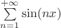 $\sum\limits_{n=1}^{+\infty}\sin (nx)$