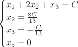 $$\begin{cases}
 x_1+2x_2+x_3=C\\
 x_2=\frac{8C}{13}\\
 x_3=-\frac{C}{13}\\
x_5=0\\
\end{cases}$$