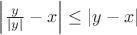 $\left|\frac{y}{|y|}-x\right|\leq  |y-x|$