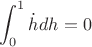 $\displaystyle\int_0^1\dot{h}dh=0$