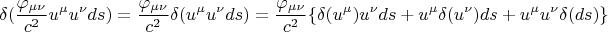 $$ \delta (\frac {\varphi_{\mu \nu}} {c^2} u^{\mu} u^{\nu} ds) = \frac {\varphi_{\mu \nu}} {c^2} \delta (u^{\mu} u^{\nu} ds) = \frac {\varphi_{\mu \nu}} {c^2} \lbrace \delta (u^{\mu}) u^{\nu} ds + u^{\mu} \delta (u^{\nu}) ds +u^{\mu} u^{\nu} \delta (ds) \rbrace $$