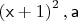 \left(  \mathsf{x}  + 1 \right)^2  
 ,\mathsf{a}