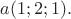 $a(1;2;1).$