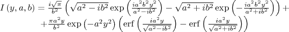 $$\[\begin{matrix}
  I\left( y,a,b \right)=\frac{i\sqrt{\pi }}{{{b}^{2}}}\left( \sqrt{{{a}^{2}}-i{{b}^{2}}}\exp \left( \frac{i{{a}^{2}}{{b}^{2}}{{y}^{2}}}{{{a}^{2}}-i{{b}^{2}}} \right)-\sqrt{{{a}^{2}}+i{{b}^{2}}}\exp \left( -\frac{i{{a}^{2}}{{b}^{2}}{{y}^{2}}}{{{a}^{2}}+i{{b}^{2}}} \right) \right)+ \\ 
  +\frac{\pi {{a}^{2}}y}{{{b}^{2}}}\exp \left( -{{a}^{2}}{{y}^{2}} \right)\left( \operatorname{erf}\left( \frac{i{{a}^{2}}y}{\sqrt{{{a}^{2}}-i{{b}^{2}}}} \right)-\operatorname{erf}\left( \frac{i{{a}^{2}}y}{\sqrt{{{a}^{2}}+i{{b}^{2}}}} \right) \right) \\ 
\end{matrix}\]$$