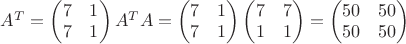 $A^{T} = \begin{pmatrix} 7 & 1 \\ 7 & 1 \end{pmatrix} 
A^{T}A = \begin{pmatrix} 7 & 1 \\ 7 & 1 \end{pmatrix}\begin{pmatrix} 7 & 7 \\ 1 & 1 \end{pmatrix} = \begin{pmatrix} 50 & 50 \\ 50 & 50 \end{pmatrix}
$