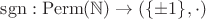 $ \operatorname{sgn}: \mathrm{Perm}(\mathbb{N}) \to (\{\pm1\}, \cdot)$