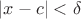 $|x - c|<\delta$