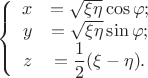 $$\left\{
\begin{array}{rcl}
x &= \sqrt{\xi\eta} \cos{\varphi};& \\
y &=\sqrt{\xi\eta} \sin{\varphi};& \\
z &=\dfrac{1}{2} (\xi - \eta) .&\\
\end{array}
\right.$$