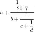 $$\dfrac{1}{a+\dfrac{2017}{b+\dfrac{1}{c+\dfrac{1}{d}}}}$$