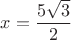 $x=\dfrac{5\sqrt 3}{2}$