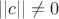$||c||\neq 0$