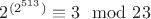 $2^{(2^{513})} \equiv 3 \mod 23$