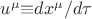$u^{\mu}{\equiv}dx^{\mu}/d{\tau}$