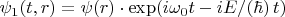 $\psi_1(t, r)=\psi(r)\cdot \exp(i\omega_0 t-iE/ (\hbar) \,t)$
