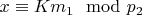 $x\equiv Km_1\mod p_2 $