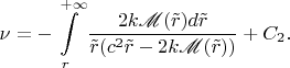 $$\nu=-\int\limits_r^{+\infty}\frac{2k\mathscr M(\tilde r)d\tilde r}{\tilde r(c^2\tilde r-2k\mathscr M(\tilde r))}+C_2.$$