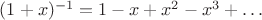 $(1+x)^{-1} = 1 - x + x^2 - x^3 + \dots$