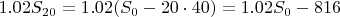 $1.02S_{20}=1.02(S_0- 20\cdot 40) = 1.02S_0-816$
